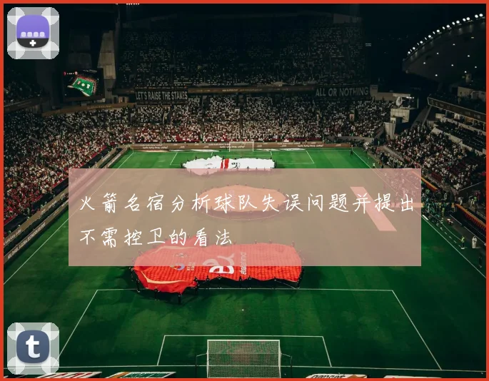火箭名宿分析球队失误问题并提出不需控卫的看法