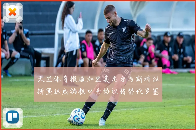 天空体育报道加里奥尼尔与斯特拉斯堡达成执教口头协议将替代罗塞尼尔