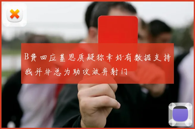 B费回应基恩质疑称幸好有数据支持我并非总为助攻放弃射门
