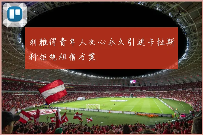 利雅得青年人决心永久引进卡拉斯科拒绝租借方案