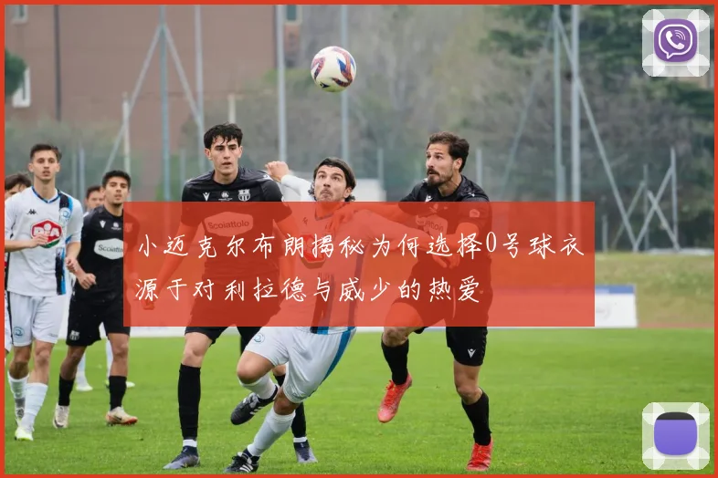 小迈克尔布朗揭秘为何选择0号球衣源于对利拉德与威少的热爱